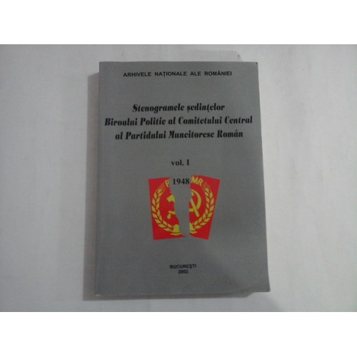 STENOGRAMELE SEDINTELOR BIROULUI POLITIC AL COMITETULUI CENTRAL AL PARTIDULUI MUNCITORESC ROMAN - VOL 1; 1948 - ARHIVELE NATIONALE ALE ROMANIEI STENOGRAMELE SEDINTELOR BIROULUI POLITIC AL COMITETULUI CENTRAL AL PARTIDULUI MUNCITORESC ROMAN - VOL 1; 1948 - ARHIVELE NATIONALE ALE ROMANIEI